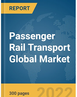 Passenger Rail Transport Global Market Report 2022 title=